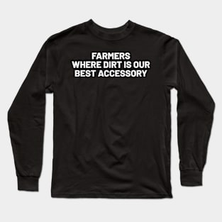 Farmers Where Dirt is Our Best Accessory Long Sleeve T-Shirt